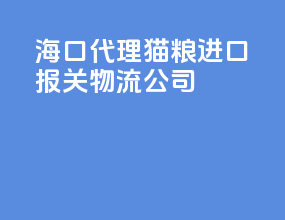 海口代理猫粮进口报关物流公司