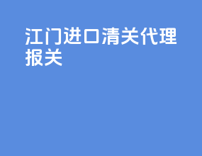 江门进口清关代理报关