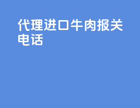 代理进口牛肉报关电话