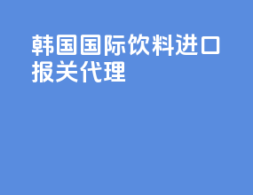 韩国国际饮料进口报关代理