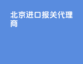 北京进口报关代理商