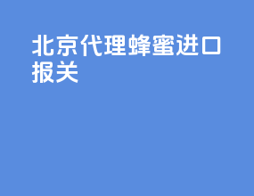 北京代理蜂蜜进口报关