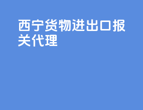 西宁货物进出口报关代理