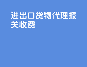 进出口货物代理报关收费