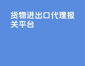 货物进出口代理报关平台
