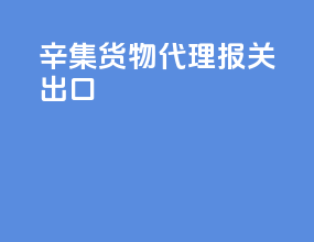 辛集货物代理报关出口
