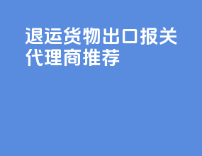 退运货物出口报关代理商推荐