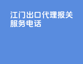 江门出口代理报关服务电话