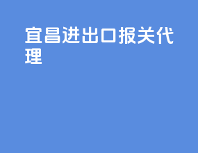 宜昌进出口报关代理