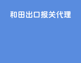 和田出口报关代理