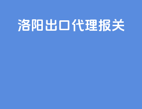 洛阳出口代理报关