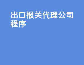 出口报关代理公司程序