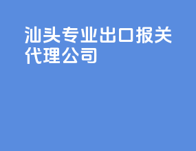 汕头专业出口报关代理公司