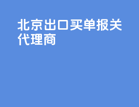 北京出口买单报关代理商