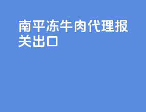 南平冻牛肉代理报关出口