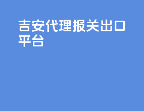 吉安代理报关出口平台