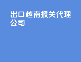 出口越南报关代理公司