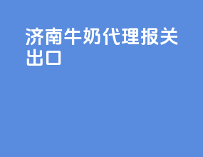 济南牛奶代理报关出口