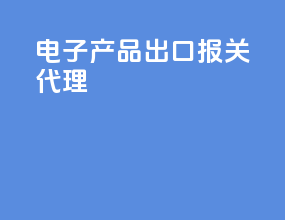 电子产品出口报关代理