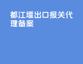 都江堰出口报关代理备案
