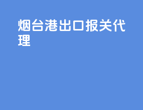 烟台港出口报关代理