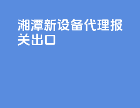 湘潭新设备代理报关出口