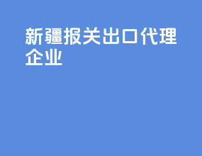新疆报关出口代理企业