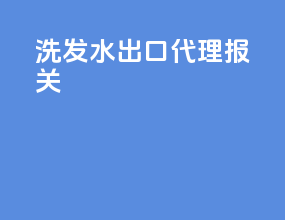洗发水出口代理报关