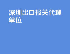 深圳出口报关代理单位