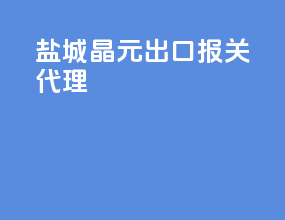 盐城晶元出口报关代理
