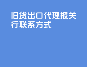旧货出口代理报关行联系方式