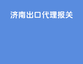 济南出口代理报关