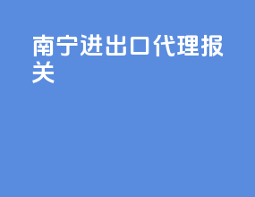 南宁进出口代理报关