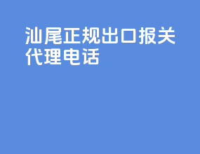 汕尾正规出口报关代理电话