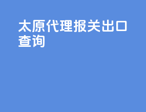 太原代理报关出口查询