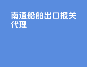 南通船舶出口报关代理