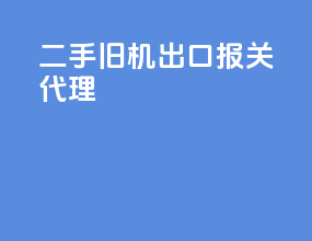 二手旧机出口报关代理