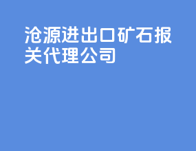 沧源进出口矿石报关代理公司