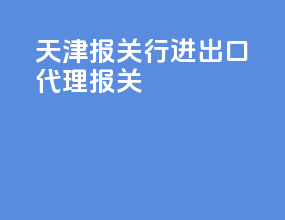 天津报关行进出口代理报关