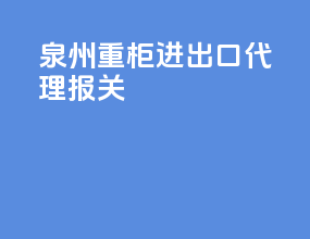 泉州重柜进出口代理报关
