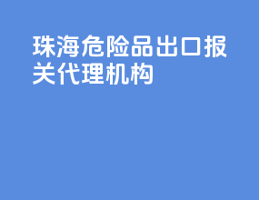 珠海危险品出口报关代理机构