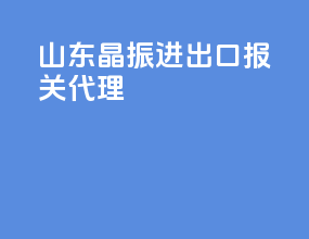 山东晶振进出口报关代理