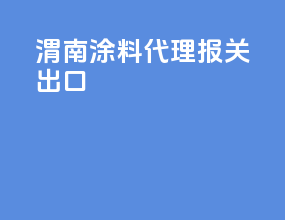 渭南涂料代理报关出口