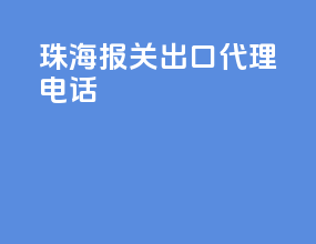 珠海报关出口代理电话