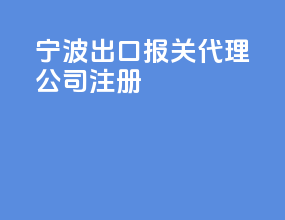 宁波出口报关代理公司注册