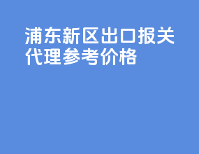 浦东新区出口报关代理参考价格