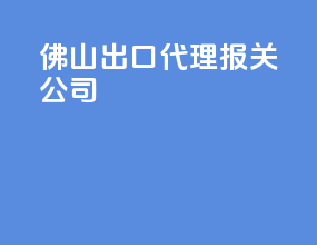 佛山出口代理报关公司