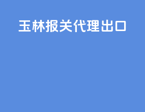 玉林报关代理出口