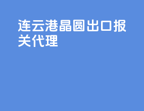 连云港晶圆出口报关代理