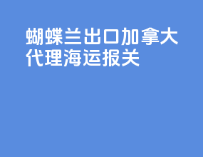蝴蝶兰出口加拿大代理海运报关